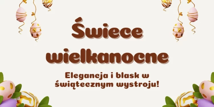 Świece wielkanocne – elegancja i blask w świątecznym wystroju
