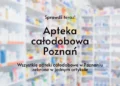 Apteka całodobowa Poznań, fot. karanovimages / Vista