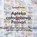 Apteka całodobowa Poznań, fot. karanovimages / Vista